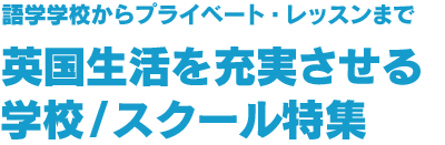 語学学校からプライベート・レッスンまで　英国生活を充実させる学校/スクール特集