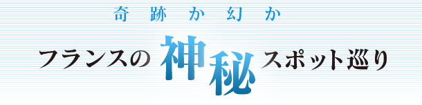 奇跡か幻か　フランスの神秘スポット巡り