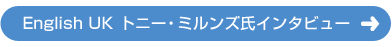 English UK トニー・ミルンズ氏インタビュー