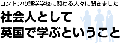 ロンドンの語学学校に関わる人々に聞きました　社会人として英国で学ぶということ