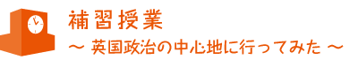 補修授業　英国政治の中心地に行ってみた