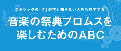 音楽の祭典プロムスを楽しむためのABC