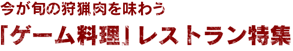 今が旬の狩猟肉を味わう「ゲーム料理」