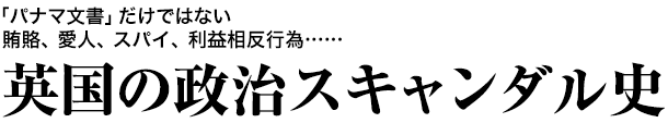 英国の政治スキャンダル史 - 「パナマ文書」だけではない賄賂、愛人、スパイ、利益相反行為……