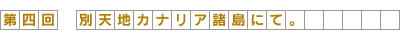 第4回-別天地カナリア諸島にて。