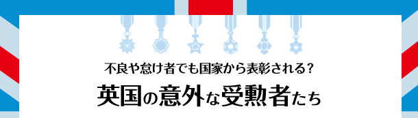 不良や怠け者でも国家から表彰される?英国の意外な受勲者たち