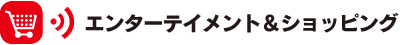 エンターテイメント＆ショッピング
